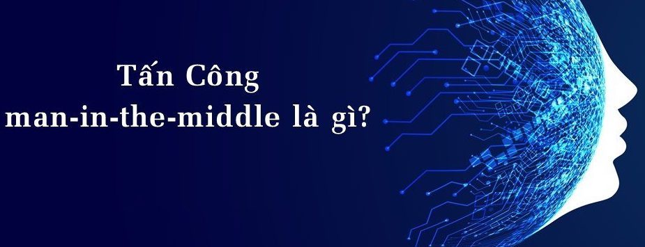 Tấn công man-in-the-middle là gì?